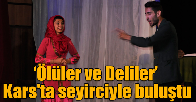 ‘Ölüler ve Deliler’ Kars'ta seyirciyle buluştu