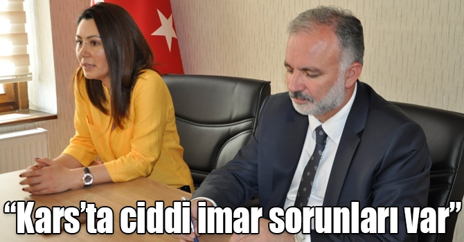 Bilgen: "Kars’ta geriye dönük çok ciddi imar sorunları var"