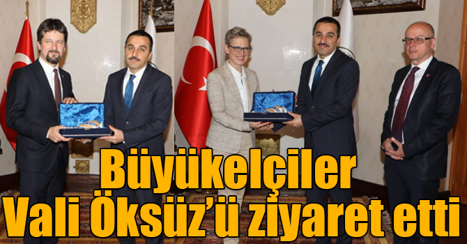 Büyükelçiler Vali Öksüz’ü ziyaret etti
