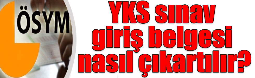 2019 YKS sınav giriş belgesi nasıl çıkartılır?