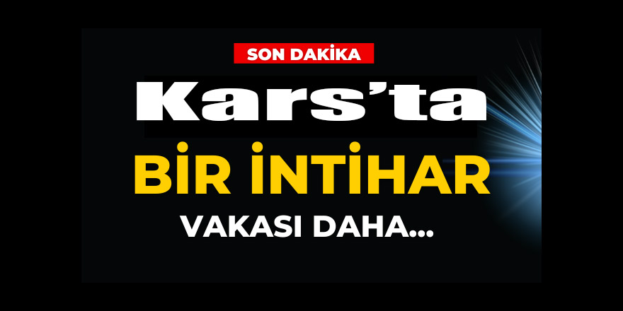 Kars'ta bu sabah bir kişi intihar etti