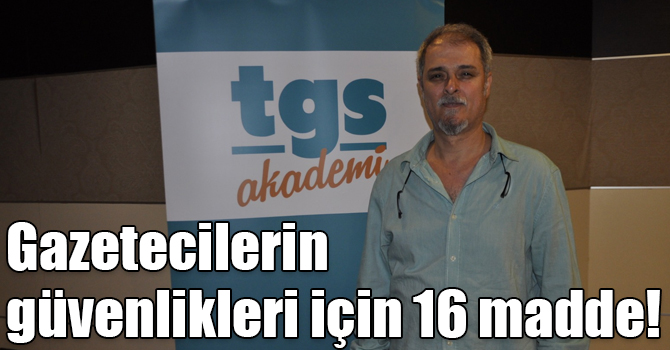 Gazetecilerin güvenlikleri için 16 madde!