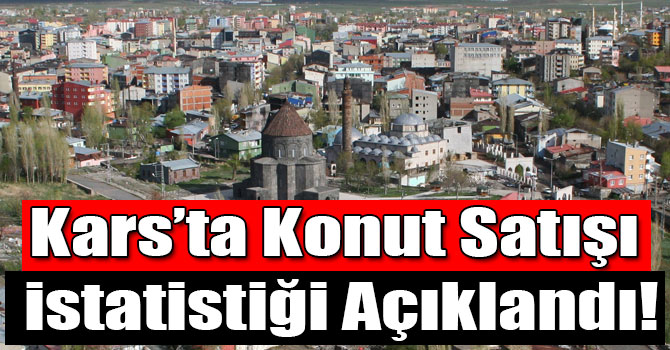 Kars'ta Konut Satışı İstatistiği açıklandı!