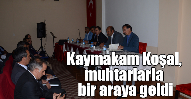 Kaymakam Koşal, muhtarlarla bir araya geldi