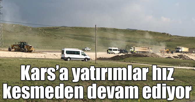 Kars’a yatırımlar hız kesmeden devam ediyor