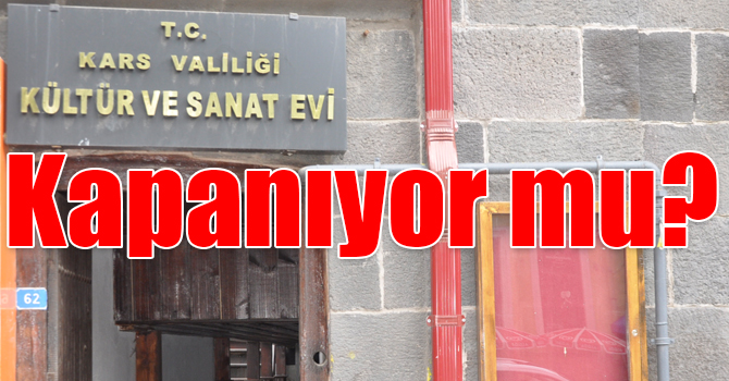 Kars Kültür ve Sanat Evi kapanıyor mu?