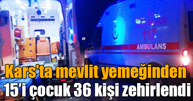 Kars'ta mevlit yemeğinden 15’i çocuk 36 kişi zehirlendi