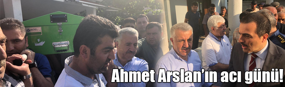 Ahmet Arslan’ın acı günü!