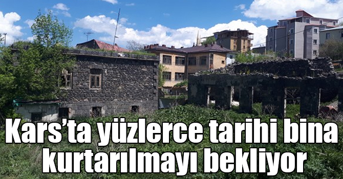 Yeni veraset yasası Kars’ta yüzlerce tarihi binayı kurtarabilir