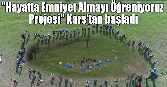 "Hayatta Emniyet Almayı Öğreniyoruz Projesi" Kars’tan başladı