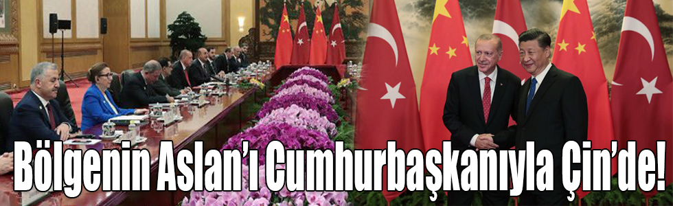 Bölgenin Aslan’ı Cumhurbaşkanıyla Çin’de!