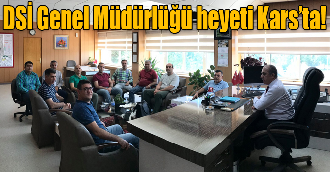 DSİ Genel Müdürlüğü heyeti Kars’ta!