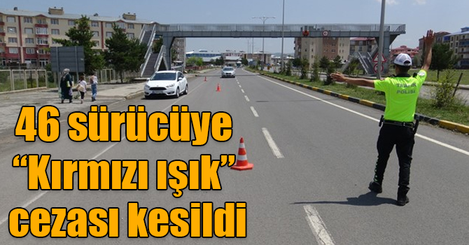 Kars'ta 46 sürücüye “Kırmızı ışık” cezası kesildi