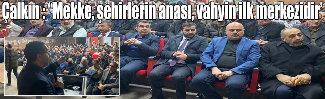 Milletvekili Adem Çalkın : “Mekke, şehirlerin anası, vahyin ilk merkezidir''