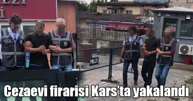 Cezaevi firarisi Kars’ta yakalandı