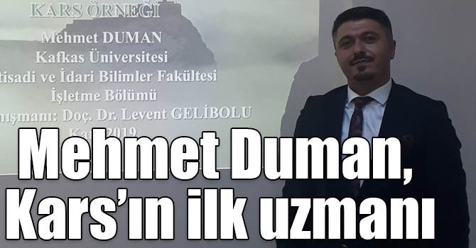 Mehmet Duman, Kars’ın ilk Kültür Turizm Bilim Uzmanı oldu