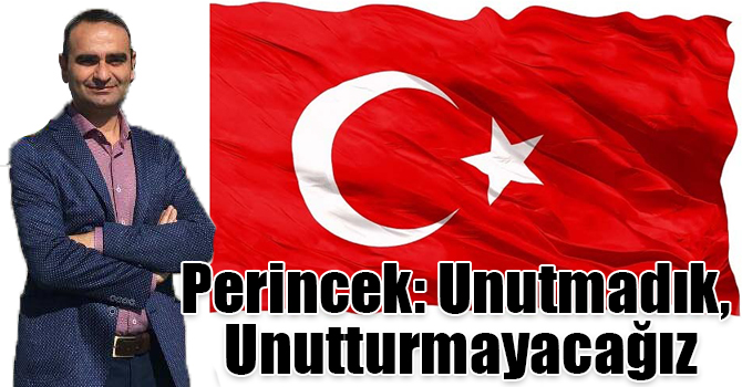 Gökhan Perincek: Unutmadık, Unutturmayacağız