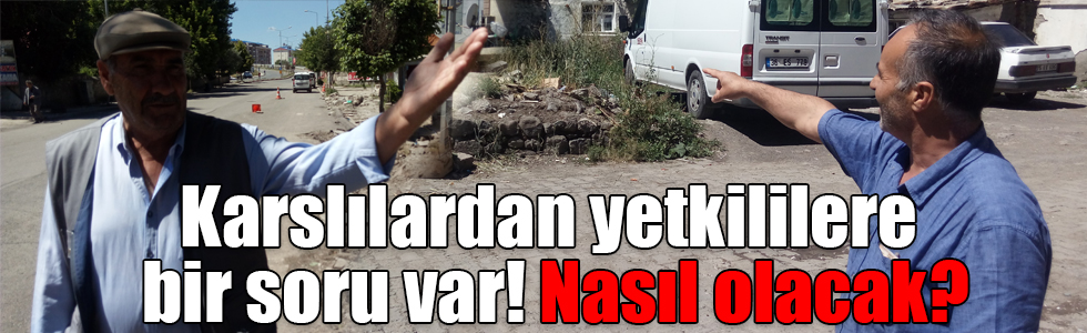 Karslılardan yetkililere bir soru var! Nasıl olacak?