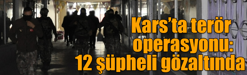 Kars’ta terör operasyonu: HDP'li yöneticiler dahil 12 şüpheli gözaltında