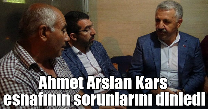 Ahmet Arslan Kars esnafının sorunlarını dinledi