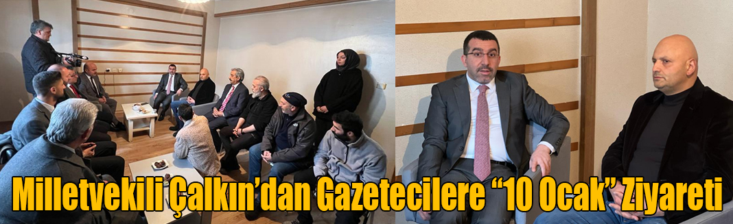 Milletvekili Çalkın’dan Gazetecilere “10 Ocak” Ziyareti