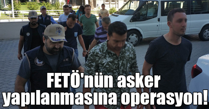 FETÖ'nün asker yapılanmasına operasyon: 15 gözaltı