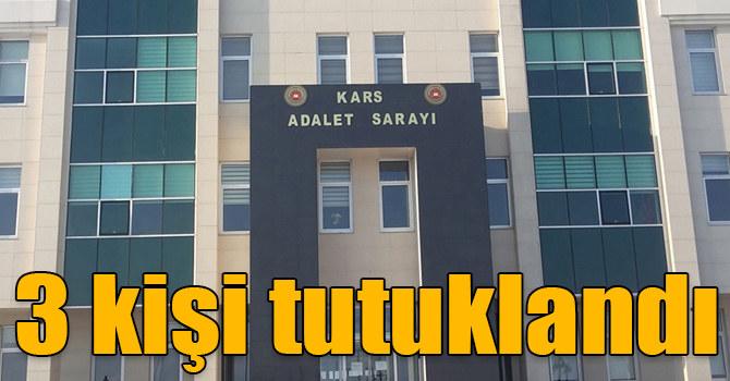 Kars'ta 3 kişi tutuklandı