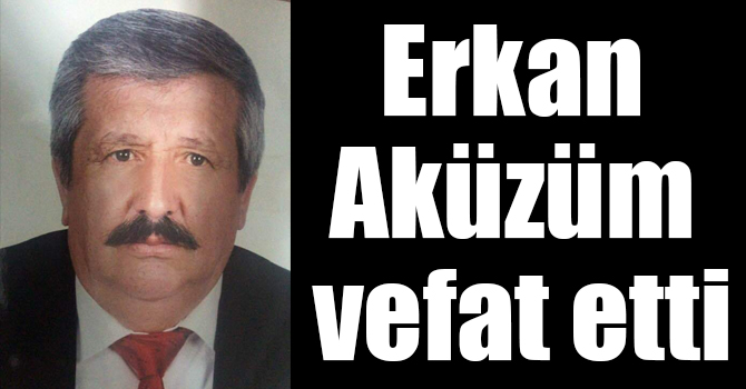 Erkan Aküzüm vefat etti