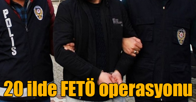 Adana merkezli 20 ilde FETÖ operasyonu