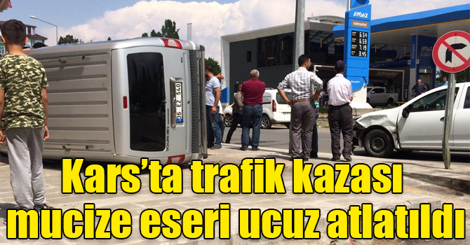 Kars’ta trafik kazası mucize eseri ucuz atlatıldı