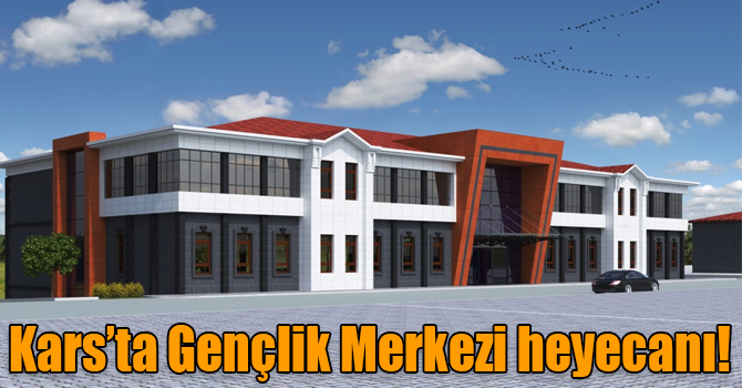 Kars’ta Gençlik Merkezi heyecanı!
