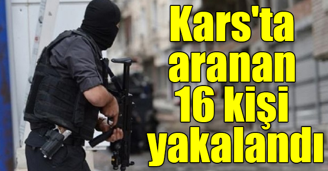 Kars'ta çeşitli suçlardan aranan 16 kişi yakalandı