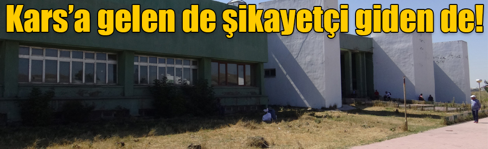 Kars’a gelen de şikayetçi giden de!