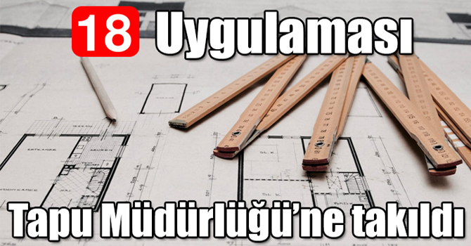 18 İmar uygulaması Tapu Müdürlüğü'ne takıldı