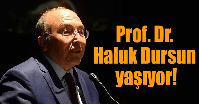 Prof. Dr. Haluk Dursun yaşıyor!