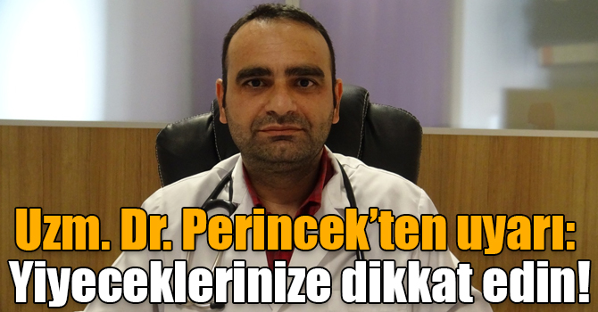 Uzm. Dr. Perincek’ten uyarı: Yiyeceklerinize dikkat edin!