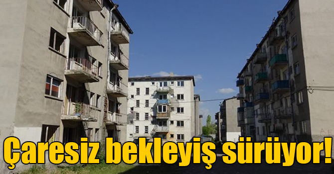 Kars'ta lojmanların çaresiz bekleyişi sürüyor!