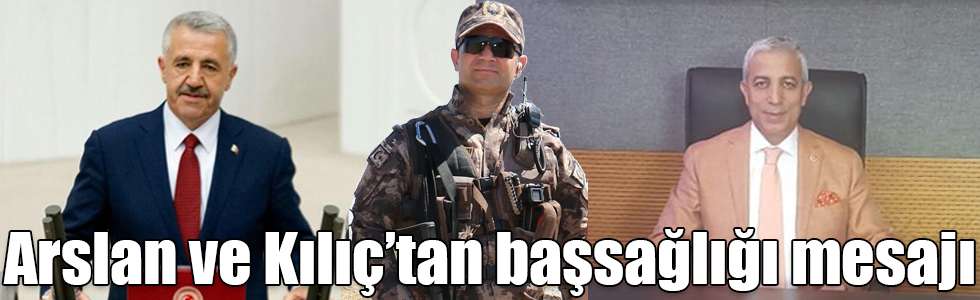 Arslan ve Kılıç’tan başsağlığı mesajı