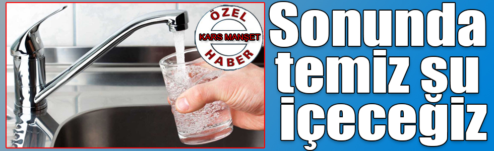 Sonunda temiz su içeceğiz