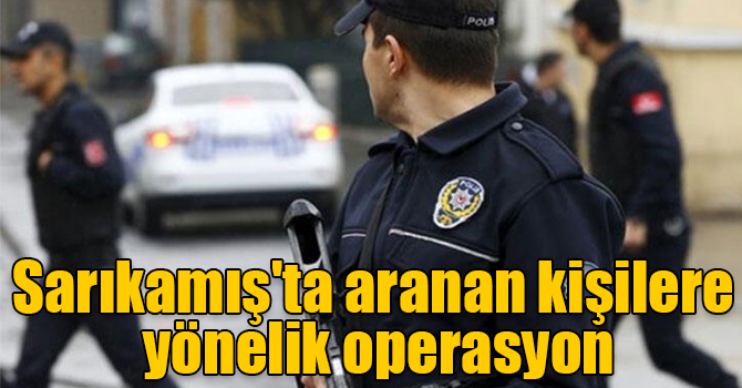 Sarıkamış'ta aranan kişilere yönelik operasyon