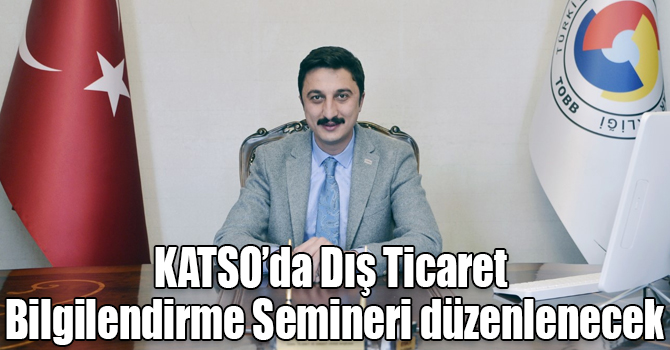 KATSO’da Dış Ticaret Bilgilendirme Semineri düzenlenecek