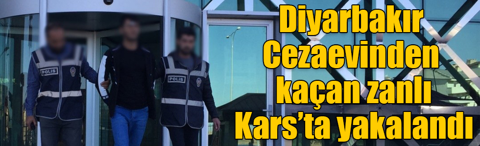 Diyarbakır Cezaevinden kaçan zanlı Kars’ta yakalandı