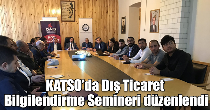 KATSO’da Dış Ticaret Bilgilendirme Semineri düzenlendi