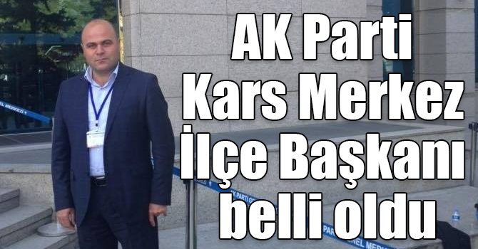 AK Parti Kars Merkez İlçe Başkanı belli oldu