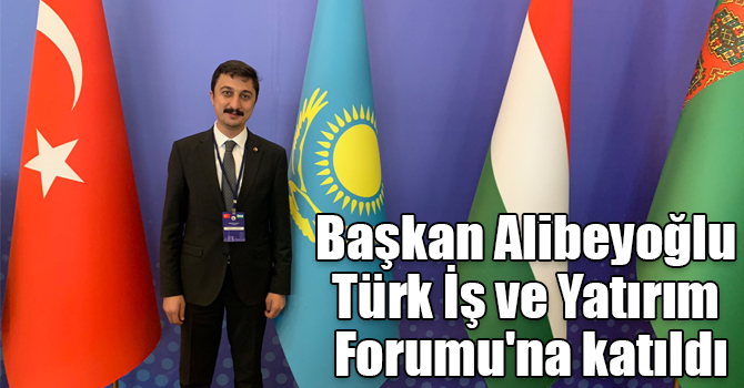 Başkan Alibeyoğlu Türk İş ve Yatırım Forumu'na katıldı