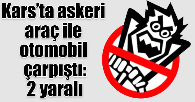 Kars’ta askeri araç ile otomobil çarpıştı: 2 yaralı