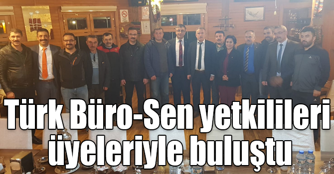 Türk Büro-Sen yetkilileri üyeleriyle buluştu