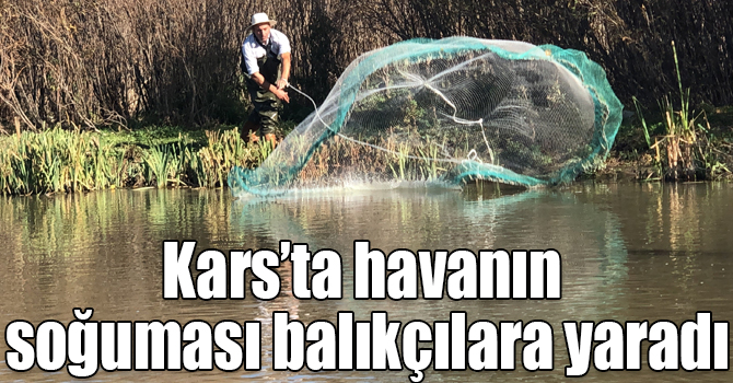 Kars’ta havanın soğuması balıkçılara yaradı