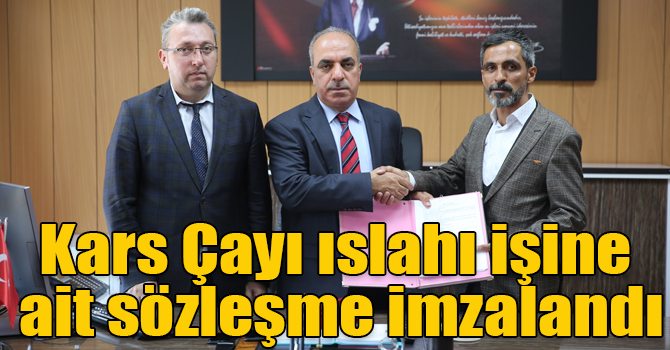 Kars Çayı ıslahı işine ait sözleşme imzalandı