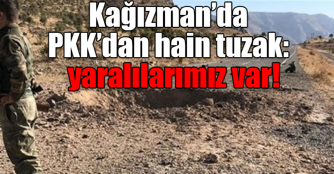Kağızman’da  PKK’dan hain tuzak:  yaralılarımız var!